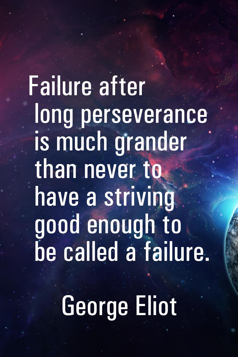 Failure after long perseverance is much grander than never to have a striving good enough to be cal