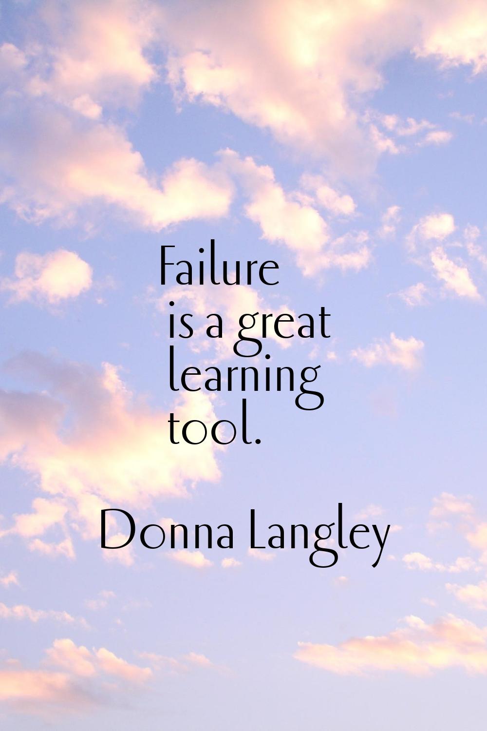 Failure is a great learning tool.