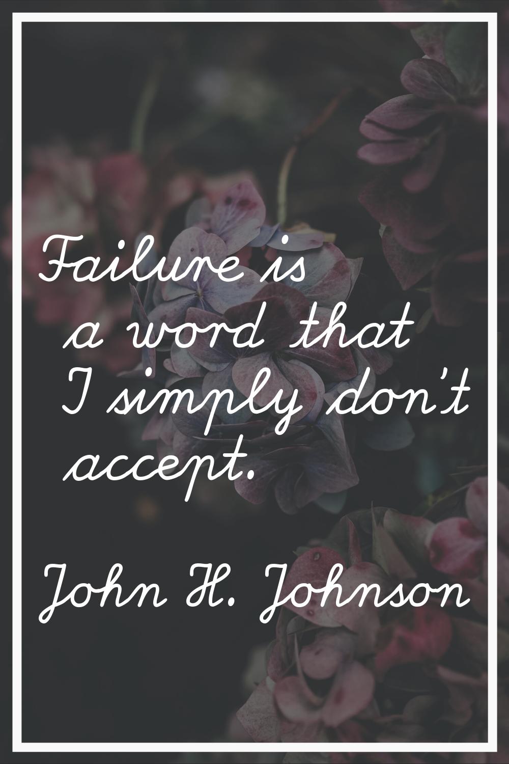 Failure is a word that I simply don't accept.
