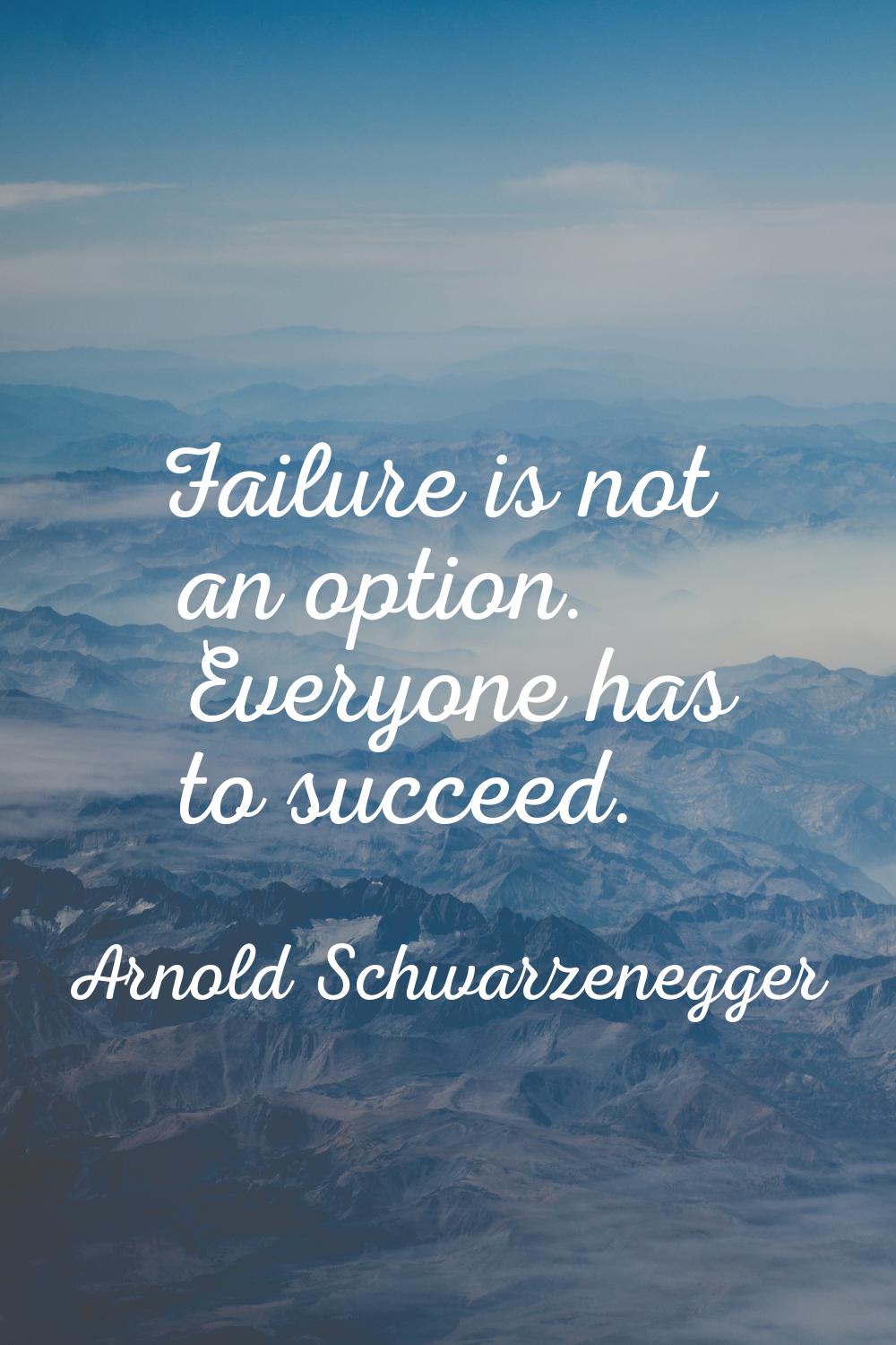 Failure is not an option. Everyone has to succeed.