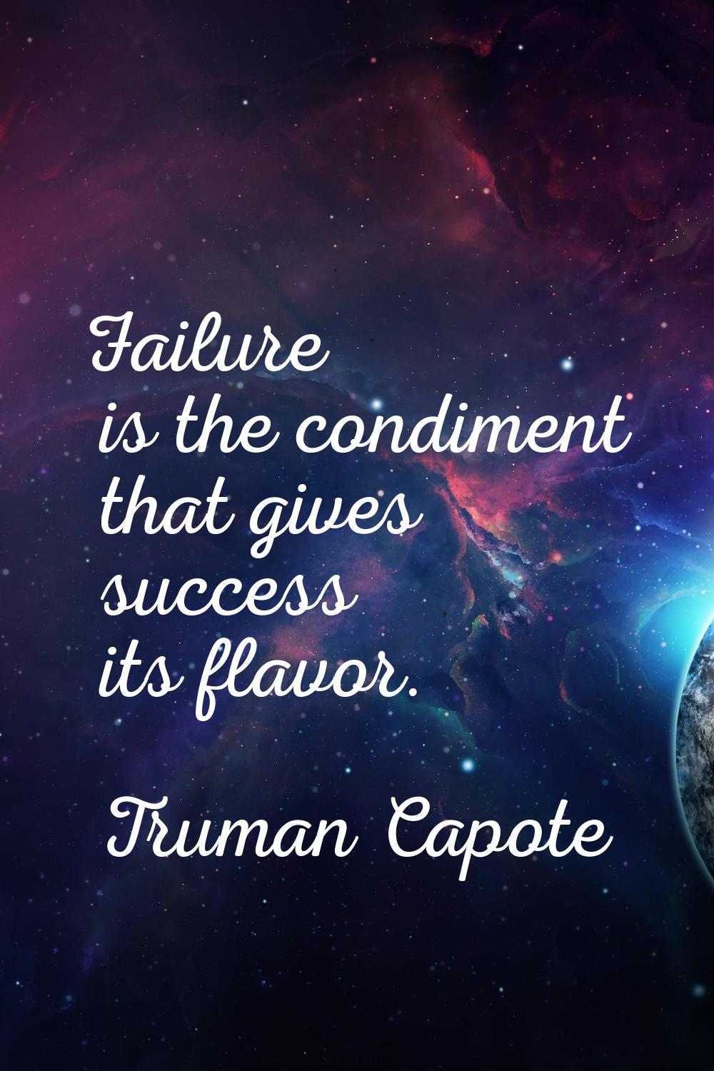 Failure is the condiment that gives success its flavor.