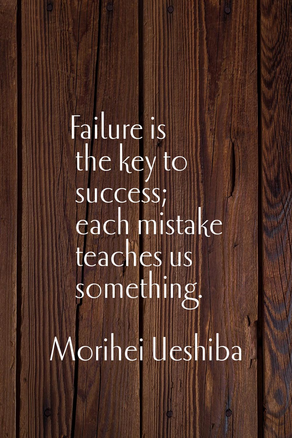 Failure is the key to success; each mistake teaches us something.