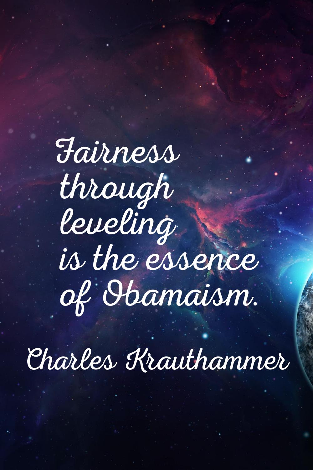 Fairness through leveling is the essence of Obamaism.