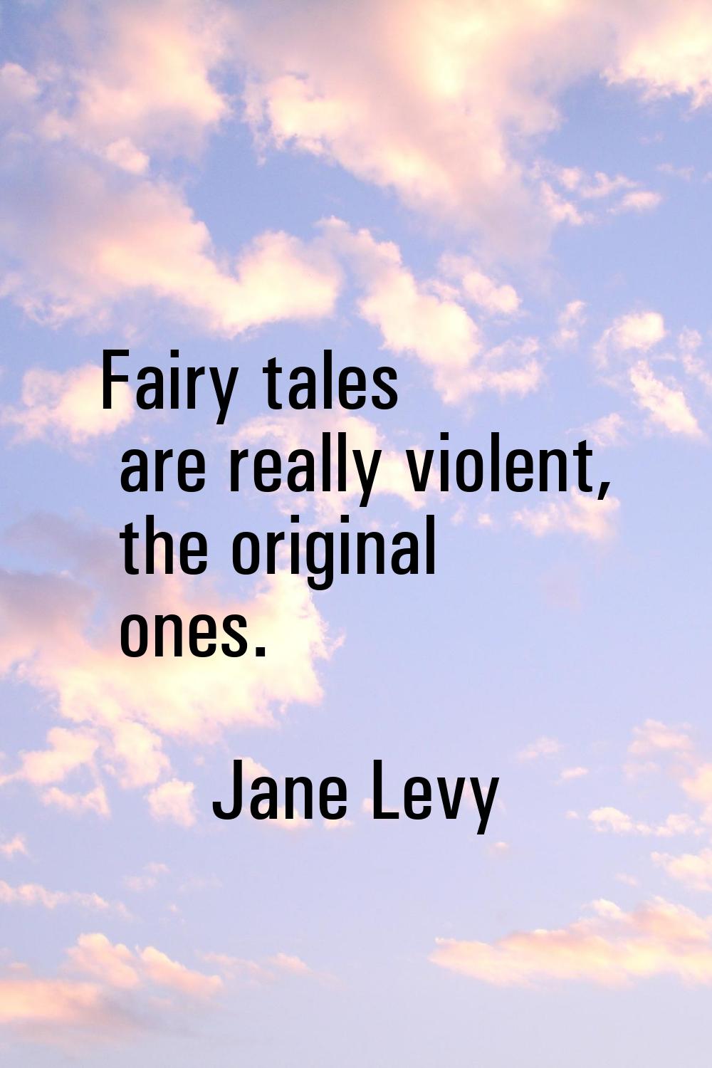 Fairy tales are really violent, the original ones.