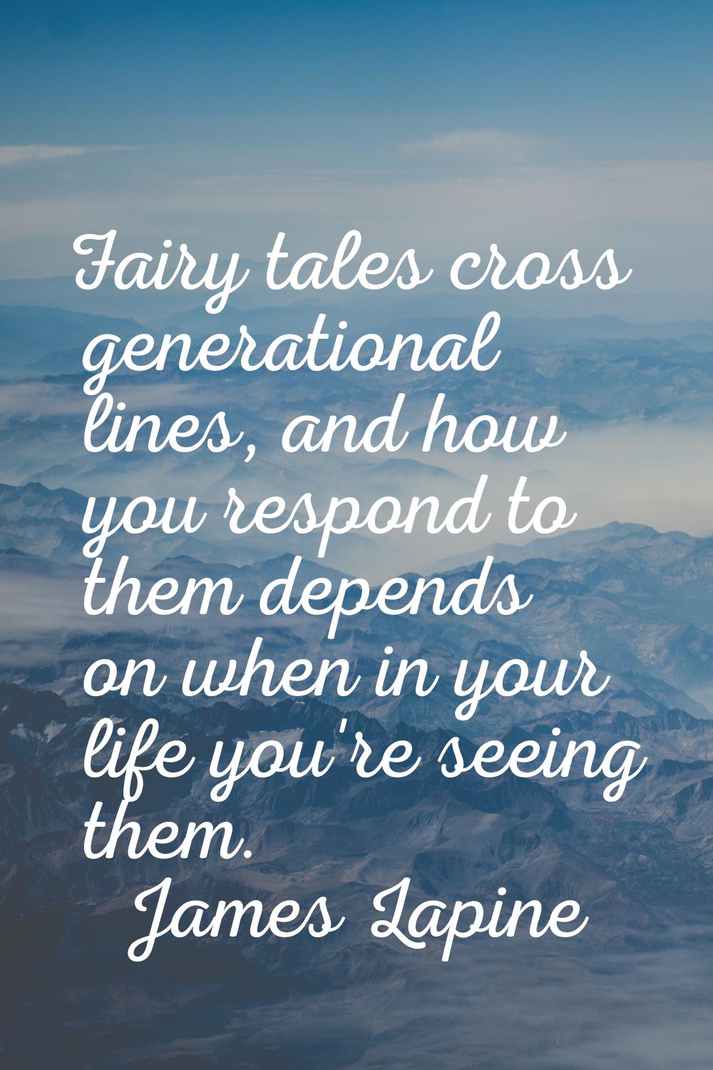 Fairy tales cross generational lines, and how you respond to them depends on when in your life you'
