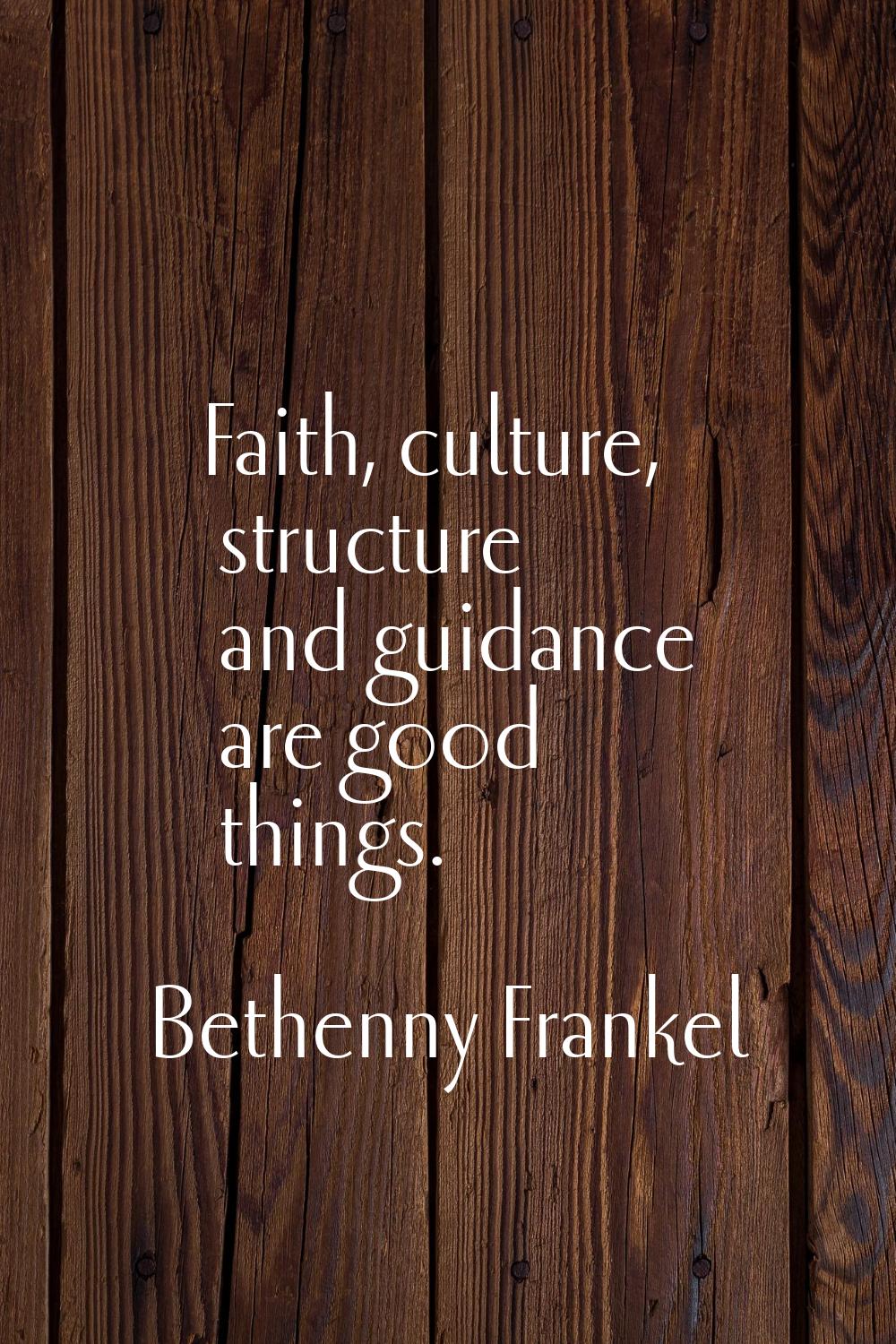 Faith, culture, structure and guidance are good things.