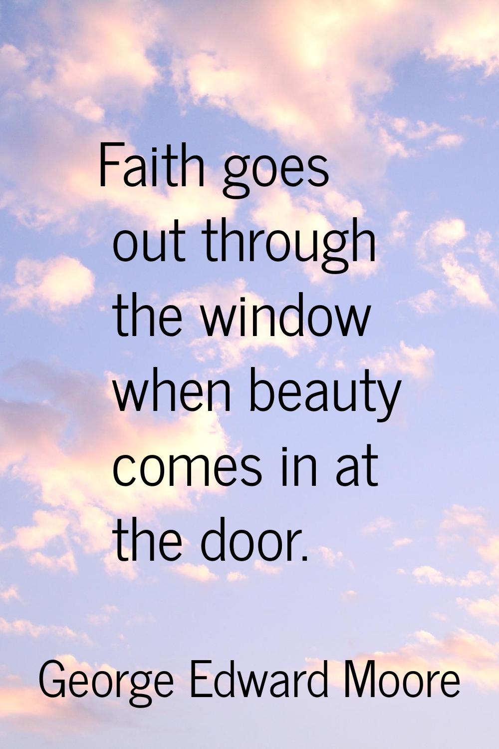 Faith goes out through the window when beauty comes in at the door.