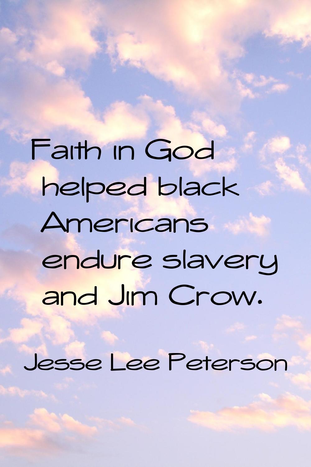 Faith in God helped black Americans endure slavery and Jim Crow.