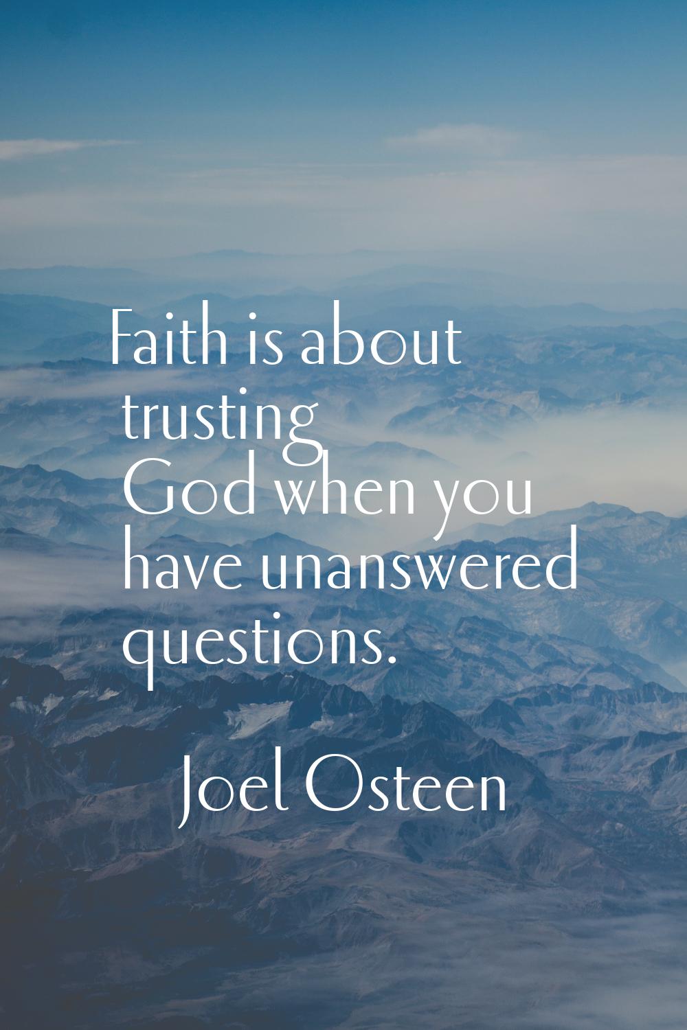 Faith is about trusting God when you have unanswered questions.