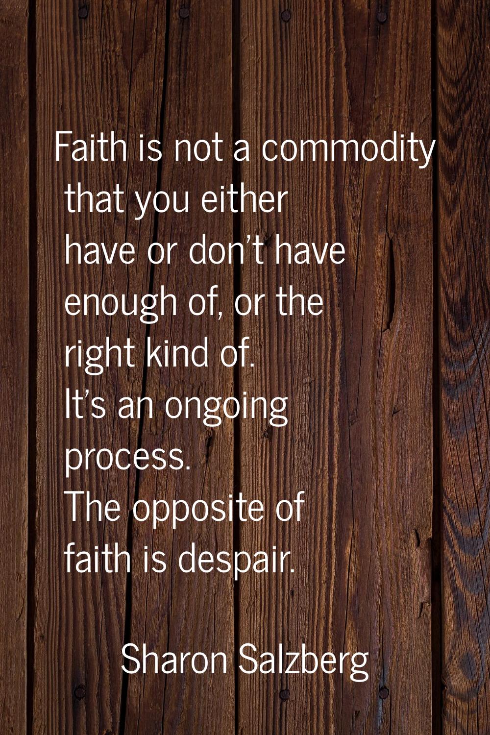 Faith is not a commodity that you either have or don't have enough of, or the right kind of. It's a