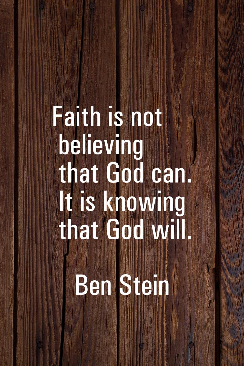 Faith is not believing that God can. It is knowing that God will.