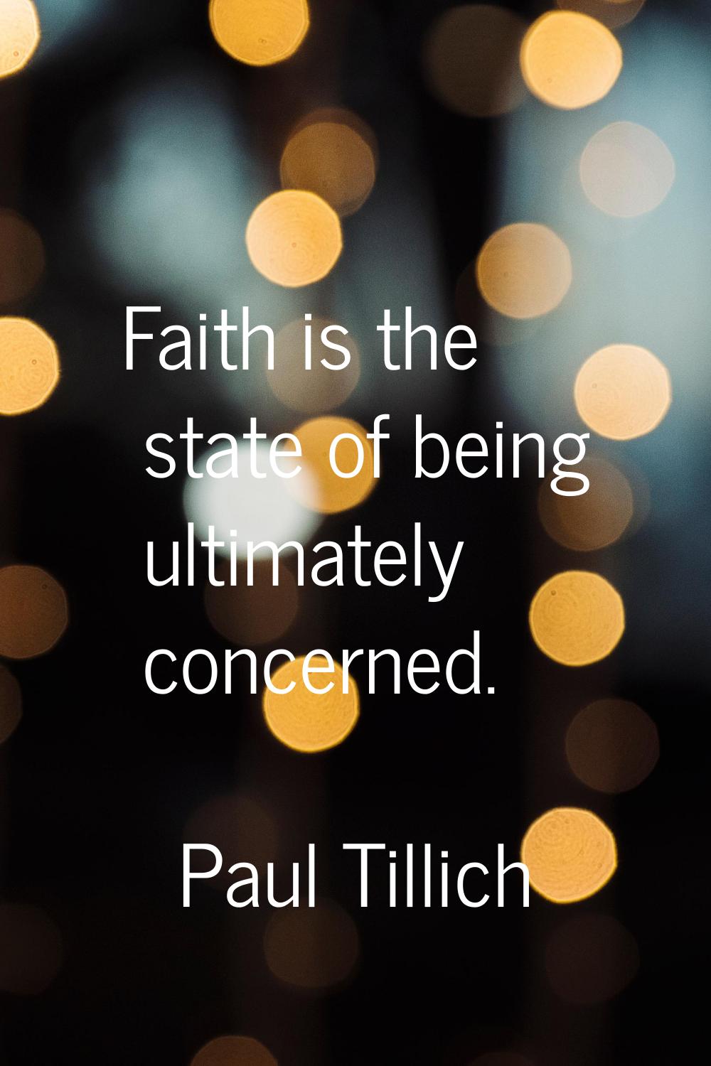Faith is the state of being ultimately concerned.