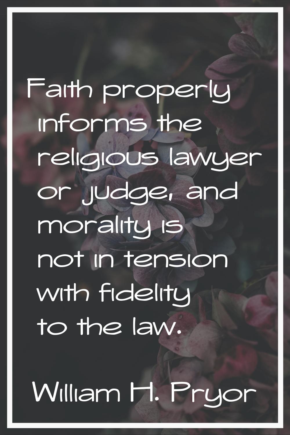 Faith properly informs the religious lawyer or judge, and morality is not in tension with fidelity 