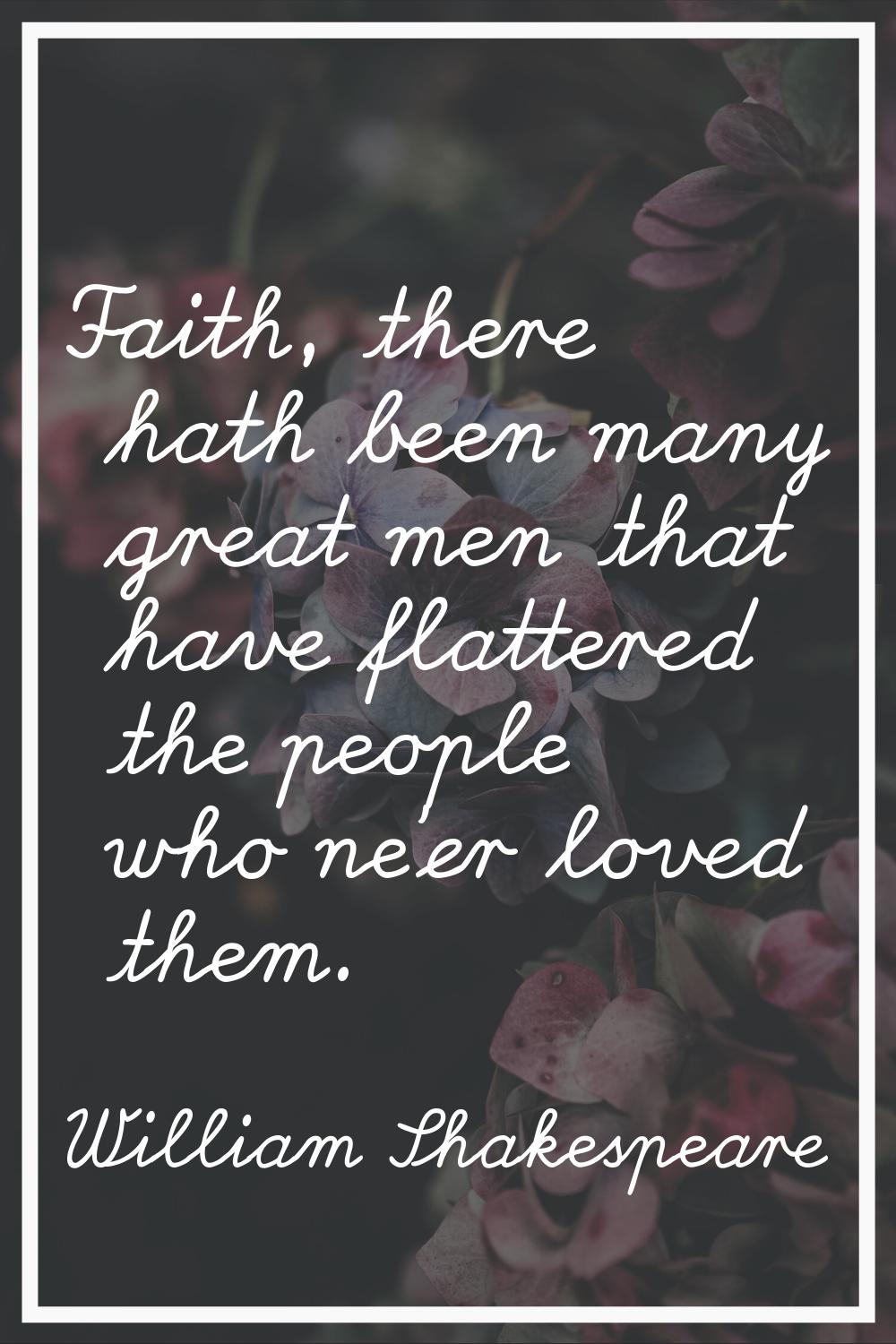 Faith, there hath been many great men that have flattered the people who ne'er loved them.