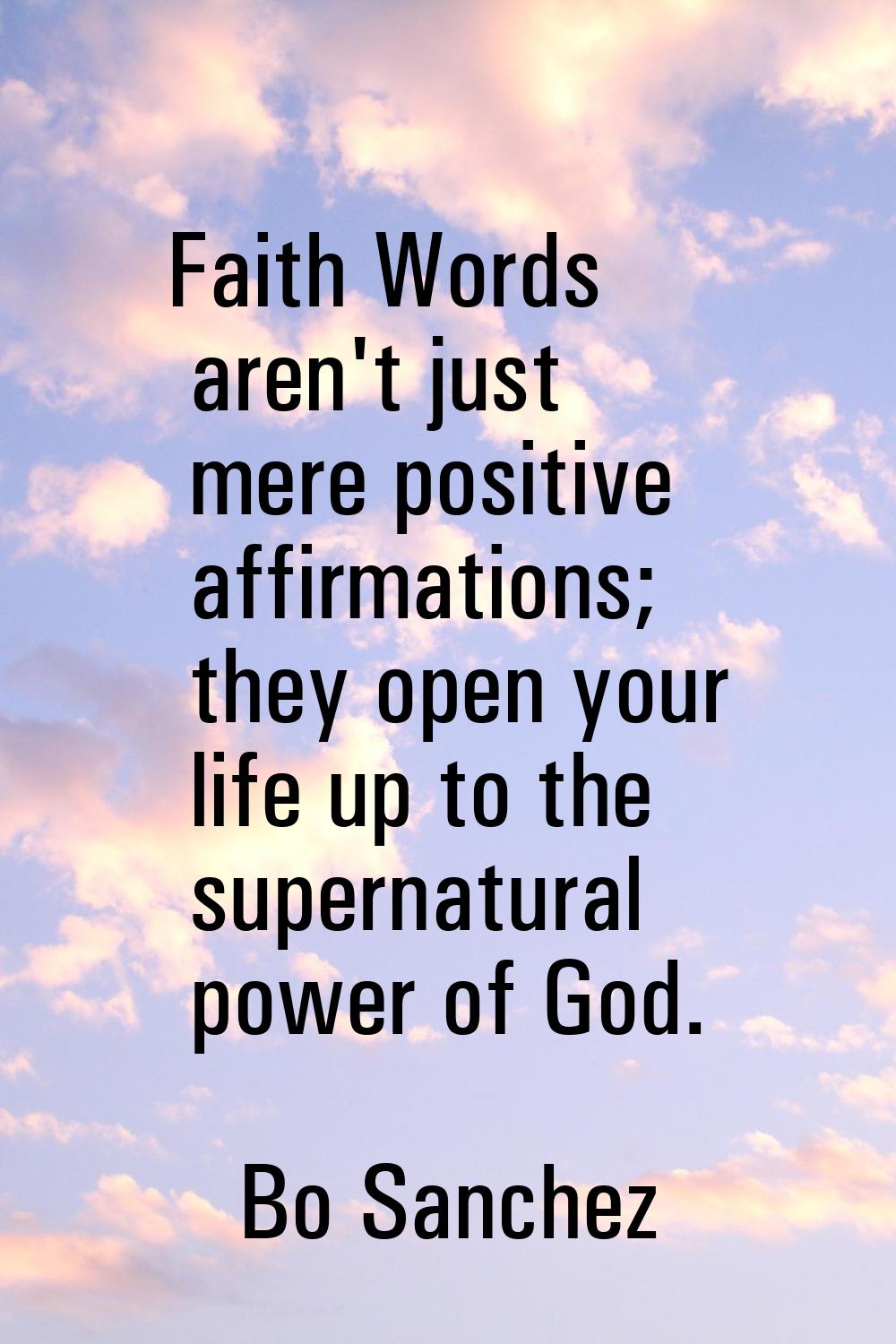 Faith Words aren't just mere positive affirmations; they open your life up to the supernatural powe