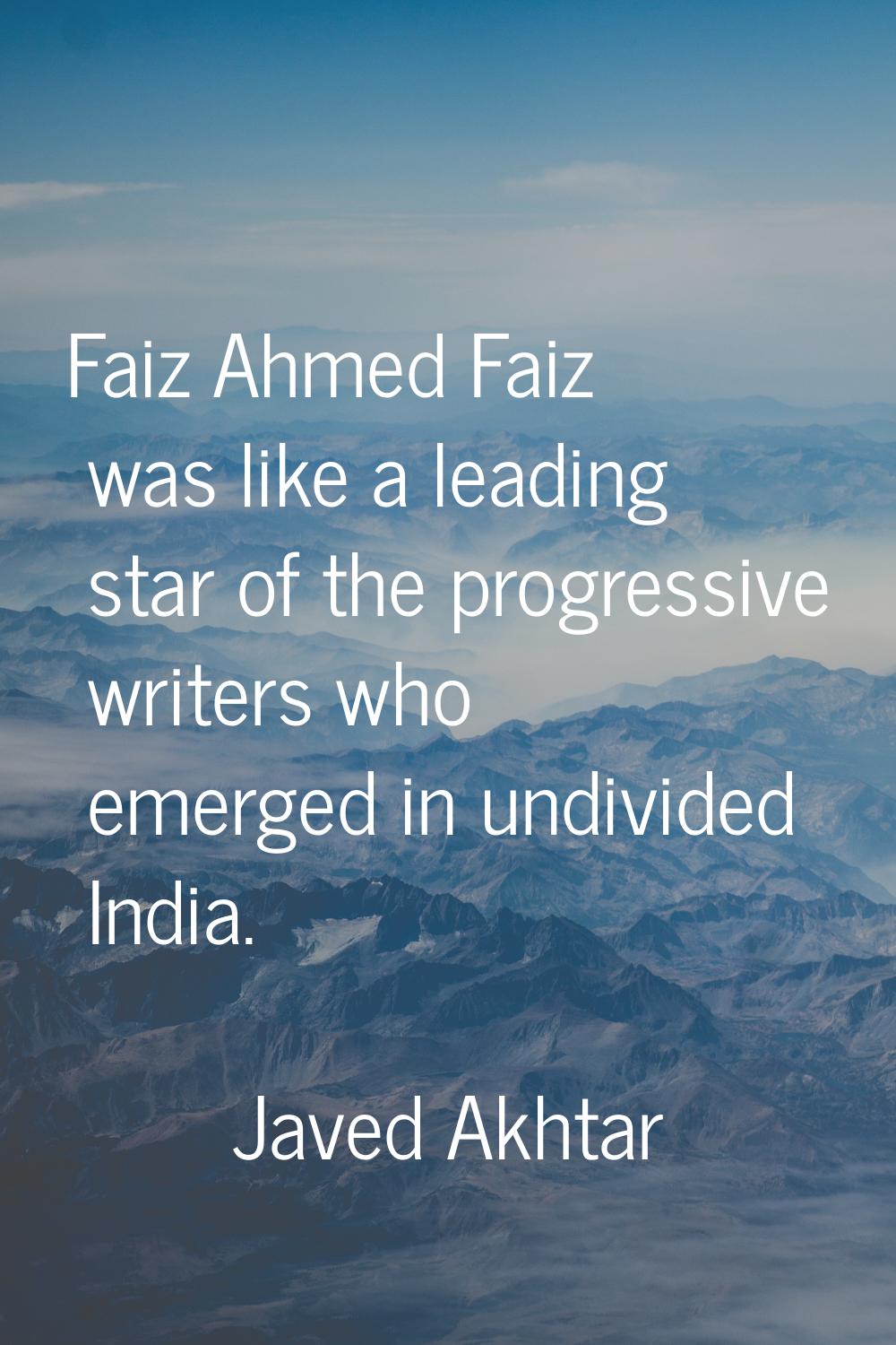 Faiz Ahmed Faiz was like a leading star of the progressive writers who emerged in undivided India.