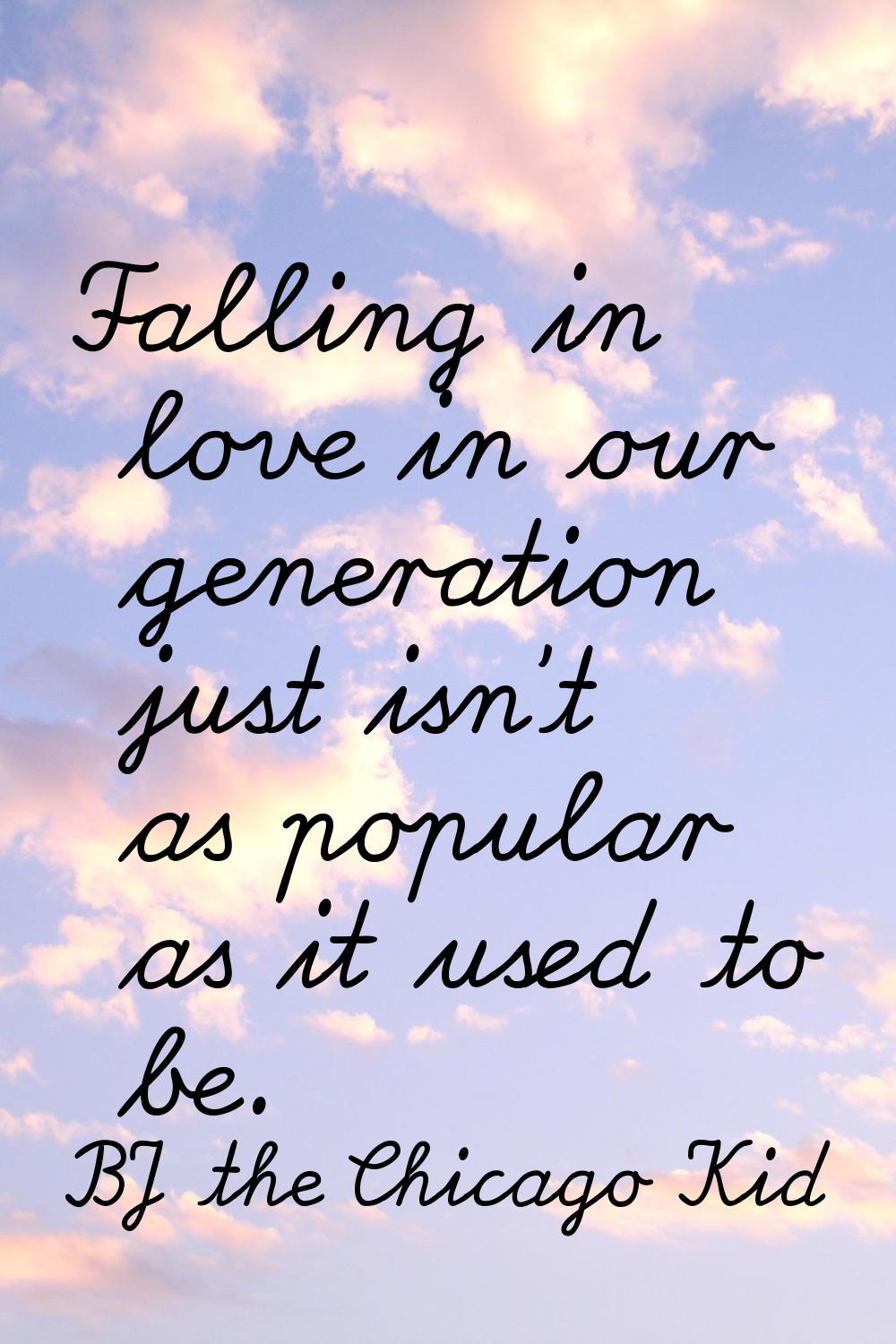 Falling in love in our generation just isn't as popular as it used to be.