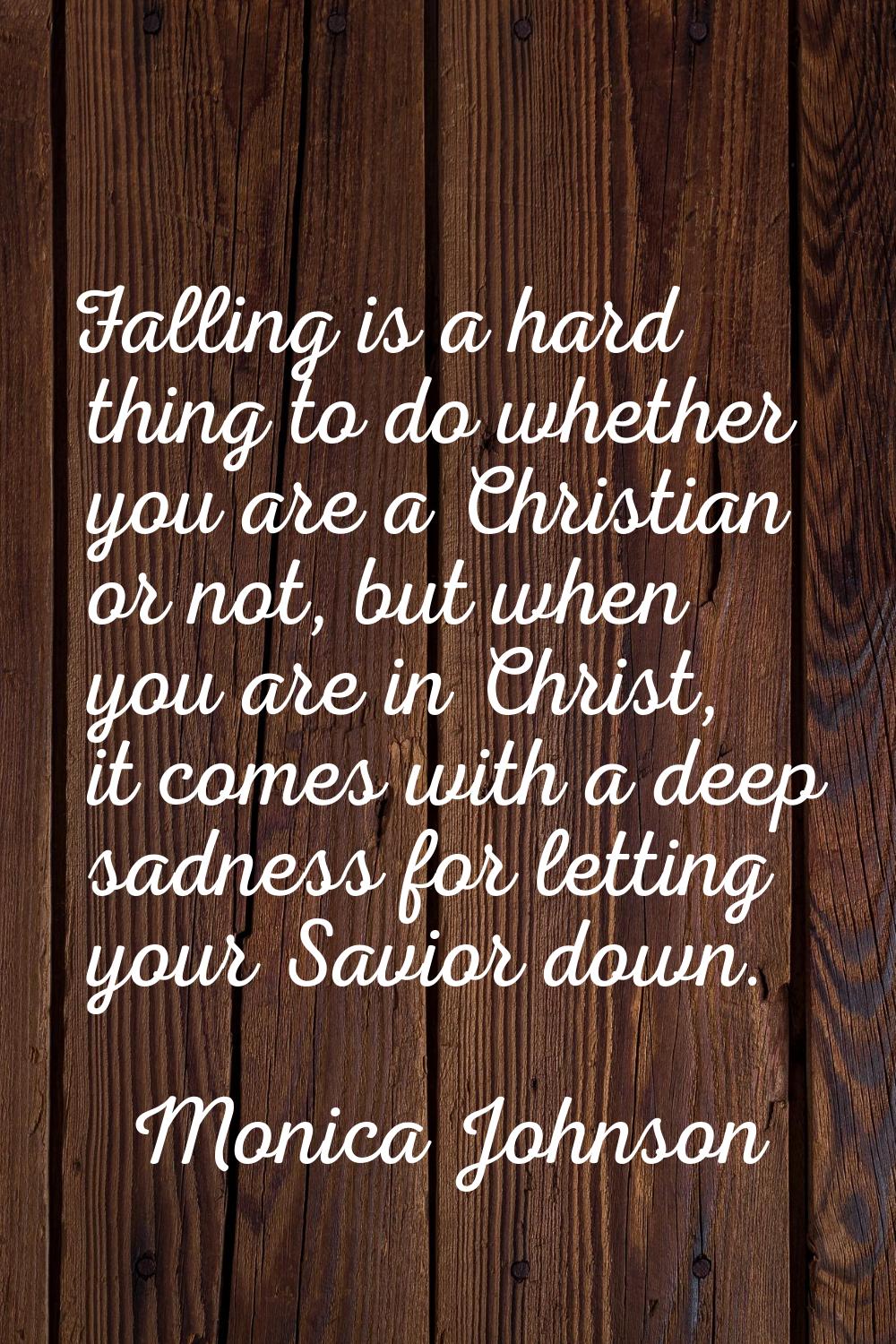 Falling is a hard thing to do whether you are a Christian or not, but when you are in Christ, it co