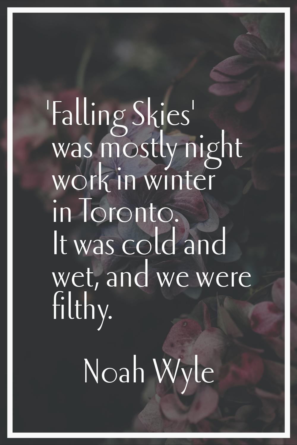 'Falling Skies' was mostly night work in winter in Toronto. It was cold and wet, and we were filthy