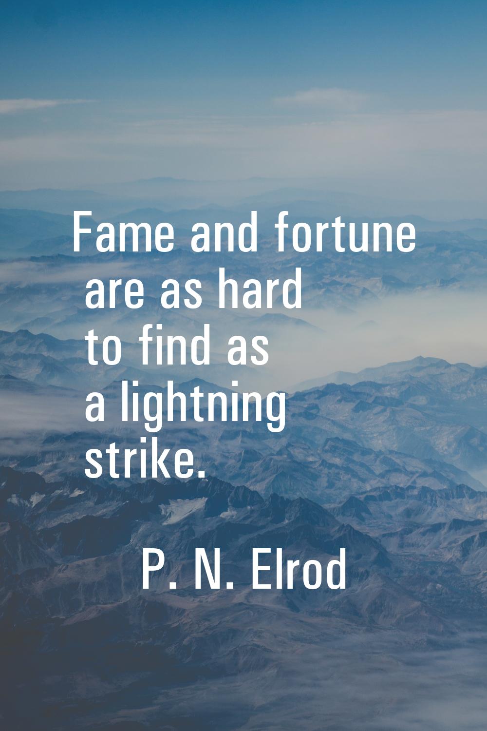 Fame and fortune are as hard to find as a lightning strike.
