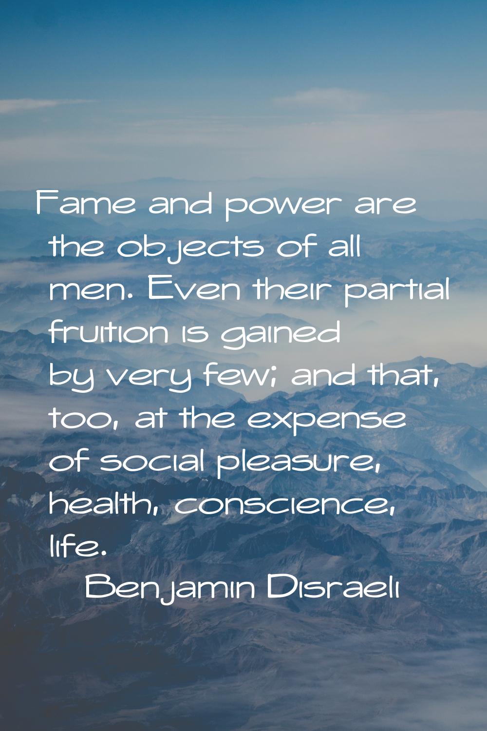Fame and power are the objects of all men. Even their partial fruition is gained by very few; and t