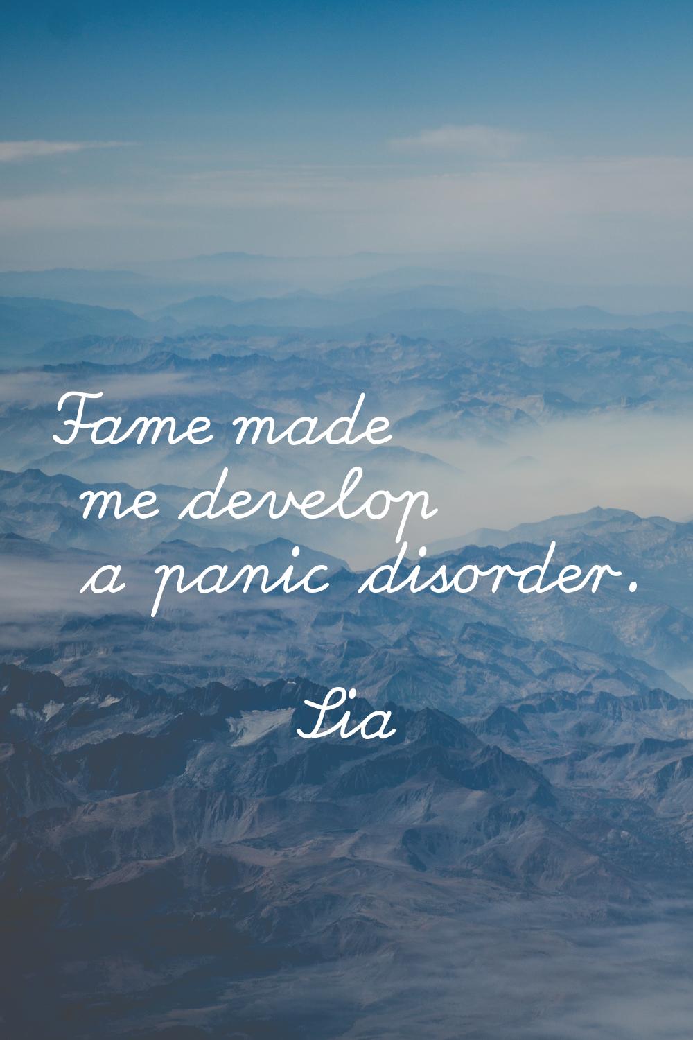 Fame made me develop a panic disorder.