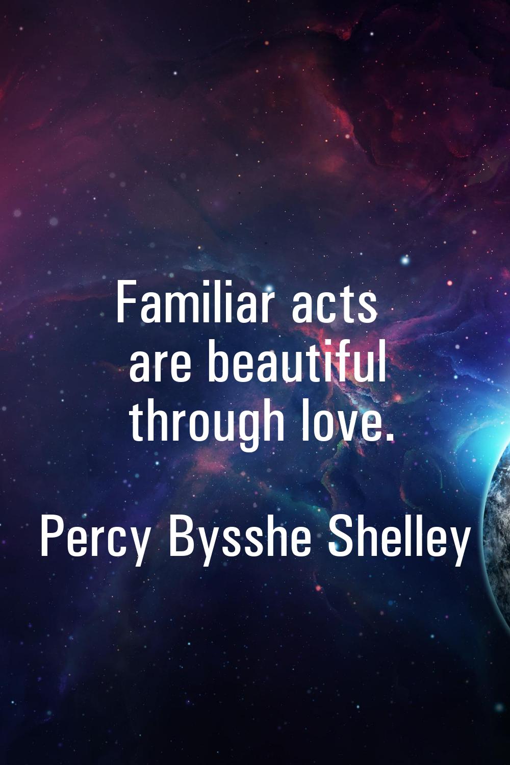Familiar acts are beautiful through love.