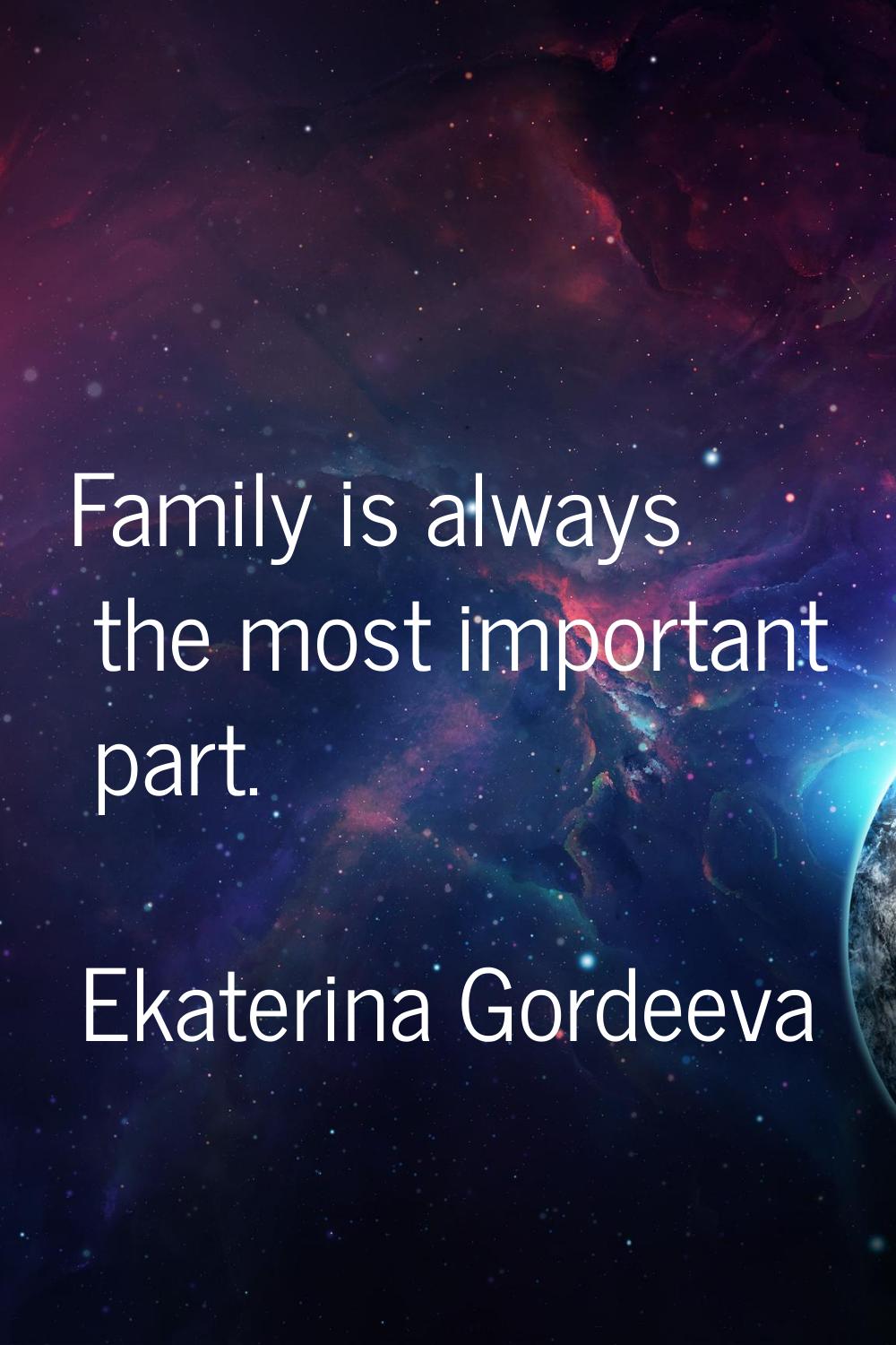 Family is always the most important part.