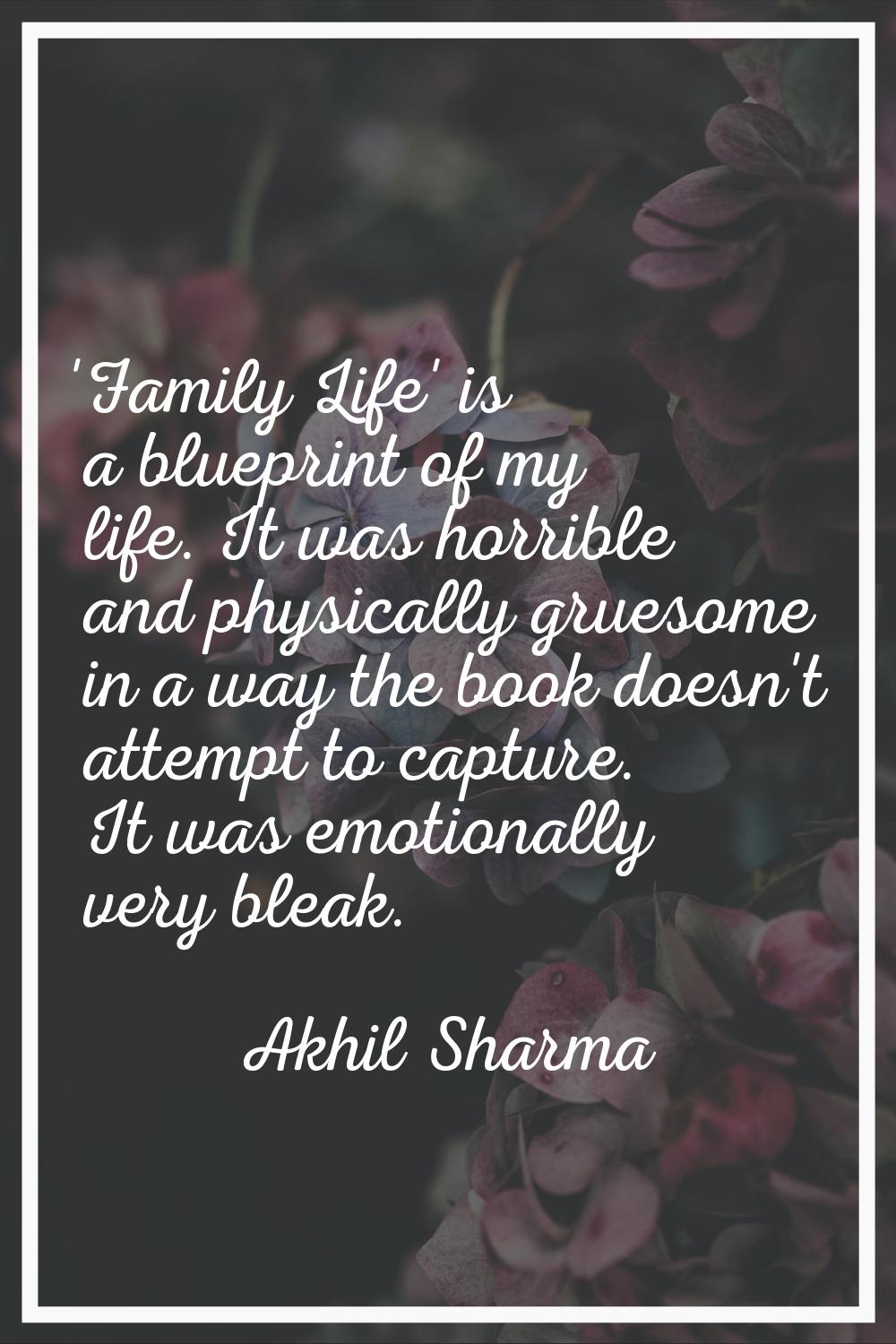 'Family Life' is a blueprint of my life. It was horrible and physically gruesome in a way the book 