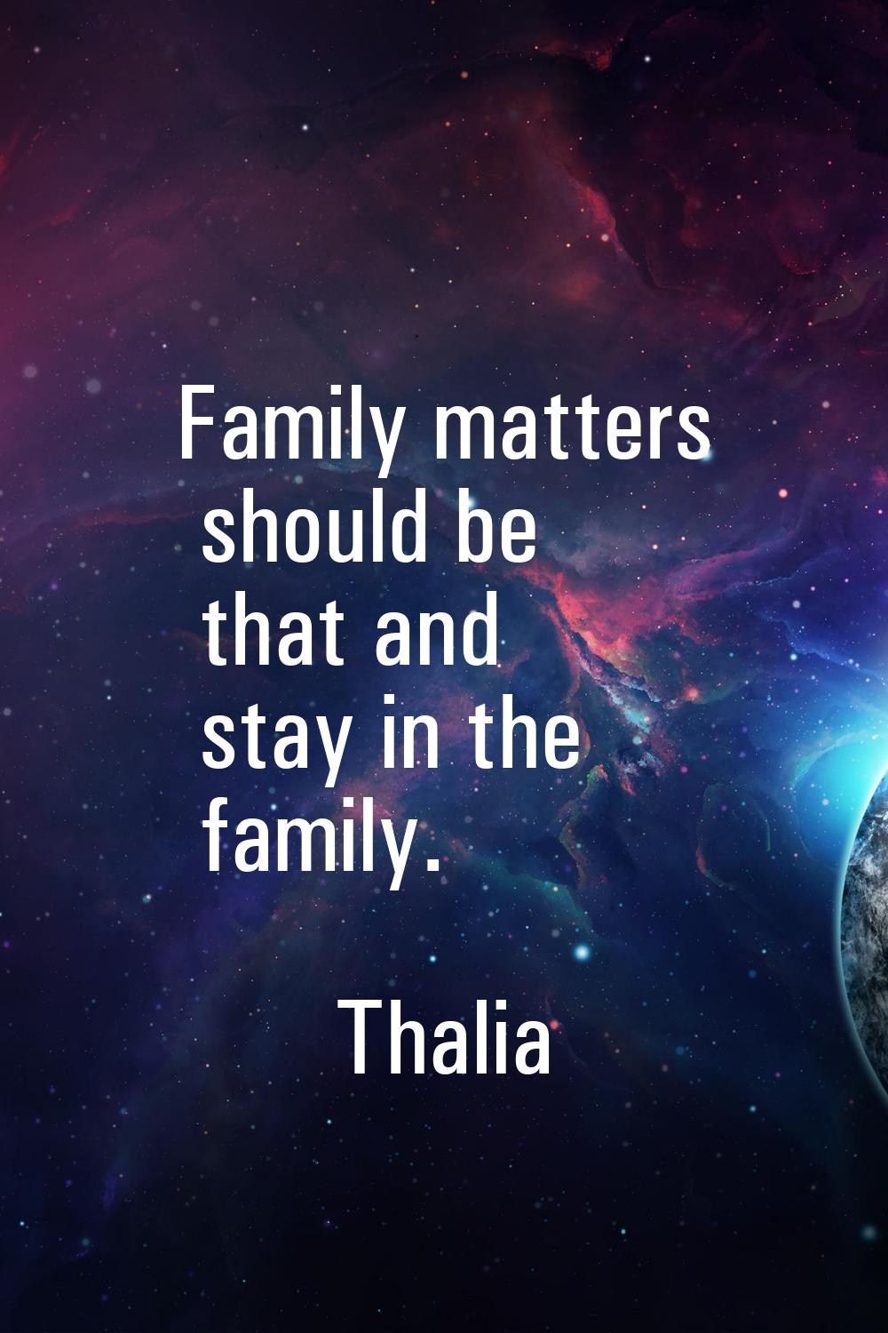 Family matters should be that and stay in the family.