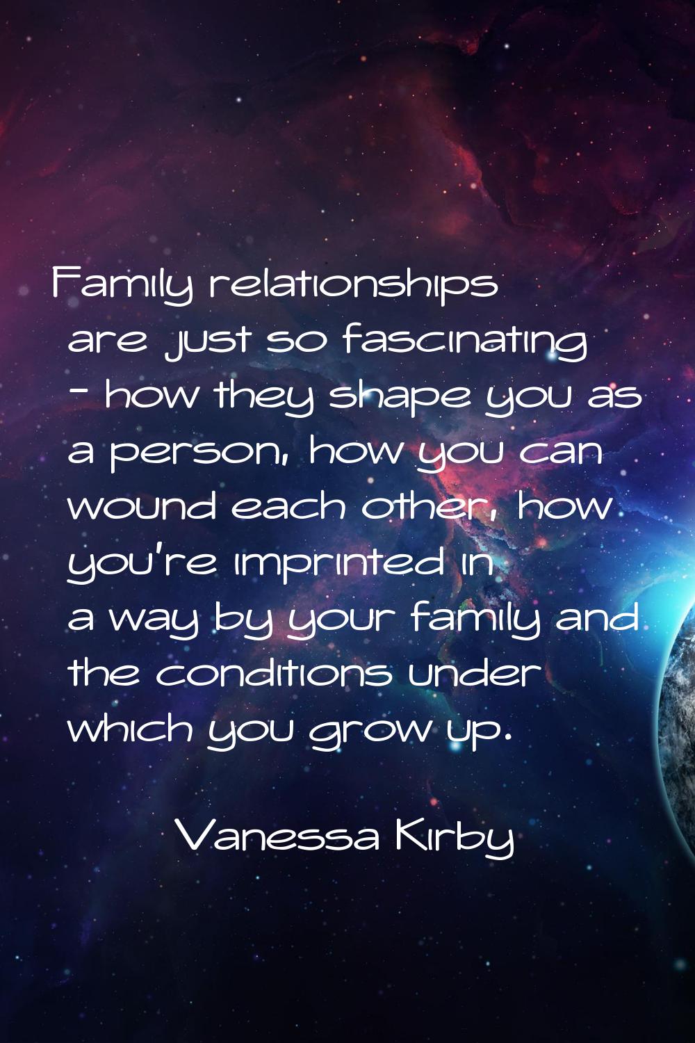 Family relationships are just so fascinating - how they shape you as a person, how you can wound ea