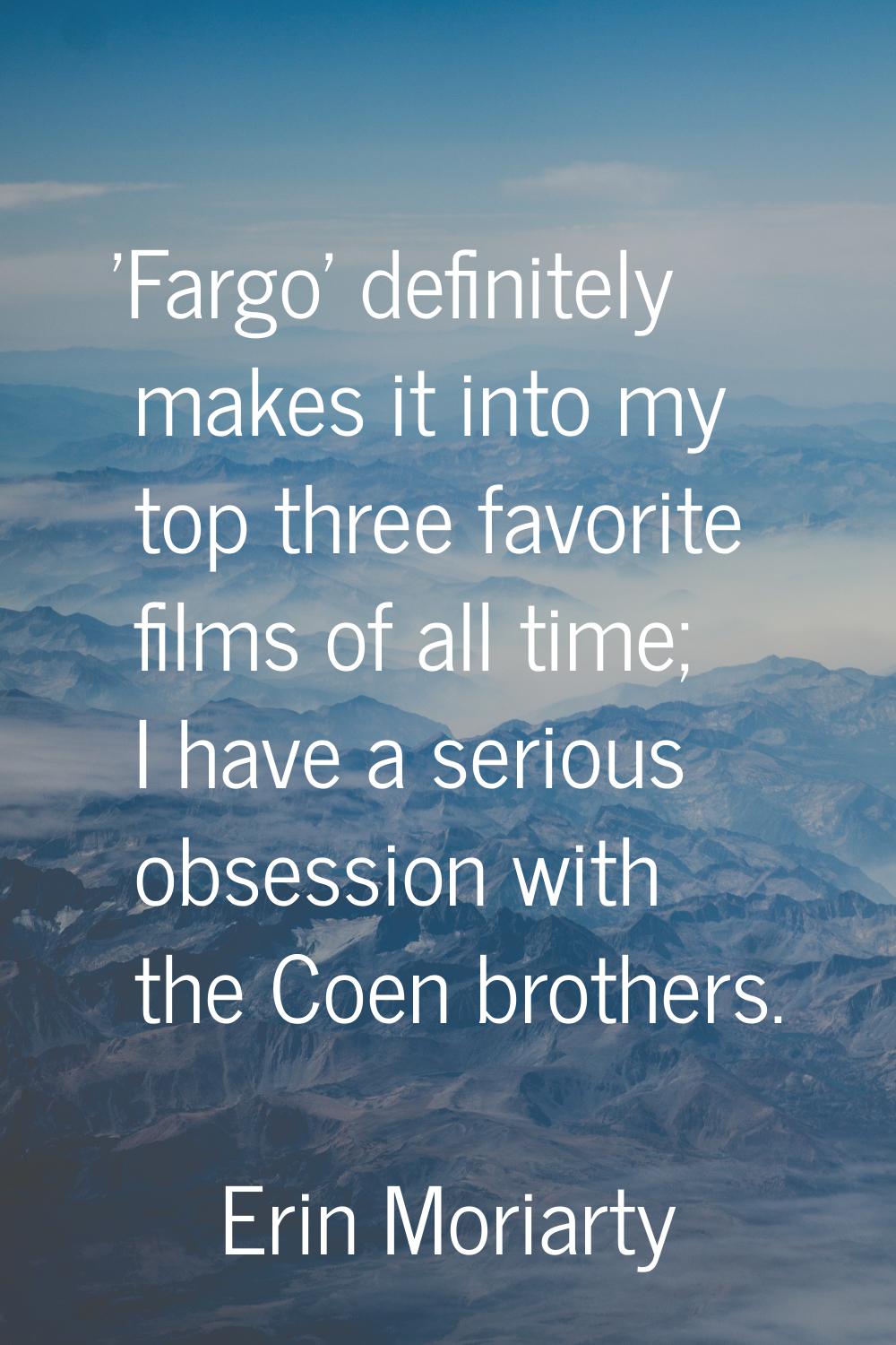 'Fargo' definitely makes it into my top three favorite films of all time; I have a serious obsessio