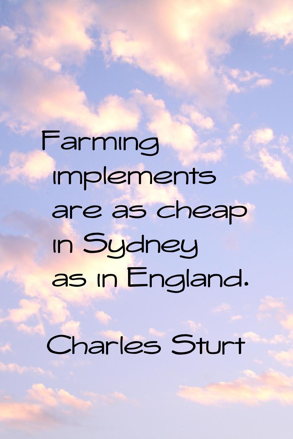 Farming implements are as cheap in Sydney as in England.
