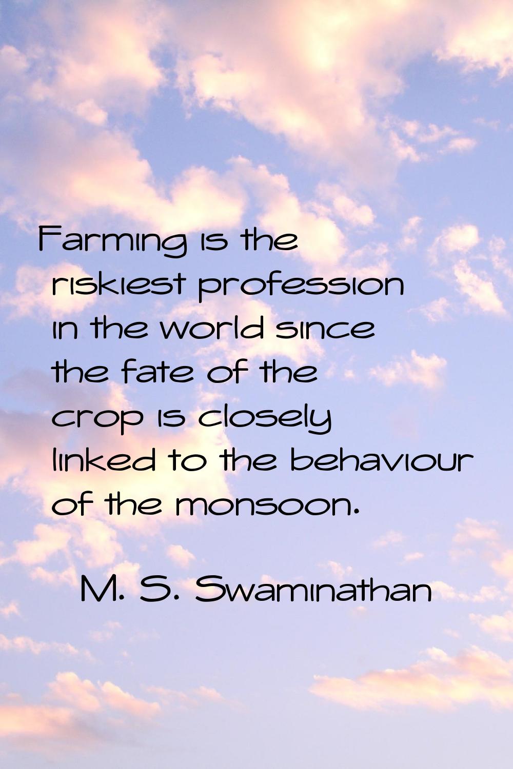 Farming is the riskiest profession in the world since the fate of the crop is closely linked to the