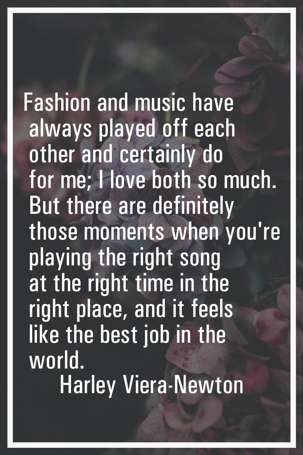 Fashion and music have always played off each other and certainly do for me; I love both so much. B