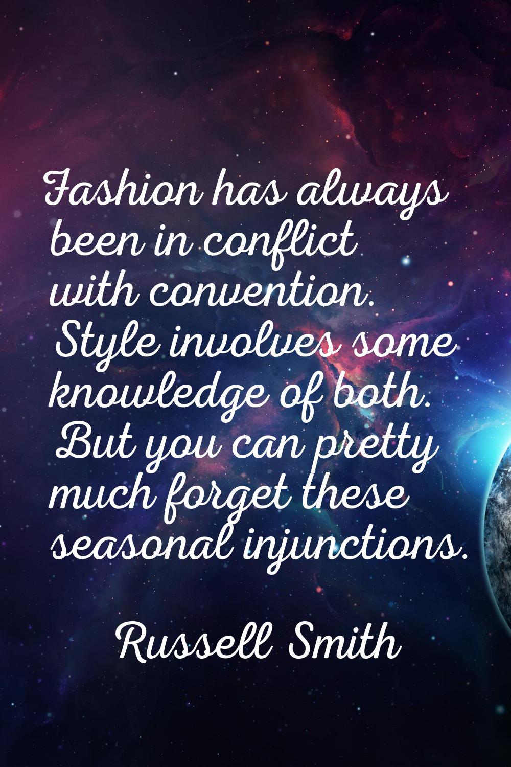 Fashion has always been in conflict with convention. Style involves some knowledge of both. But you