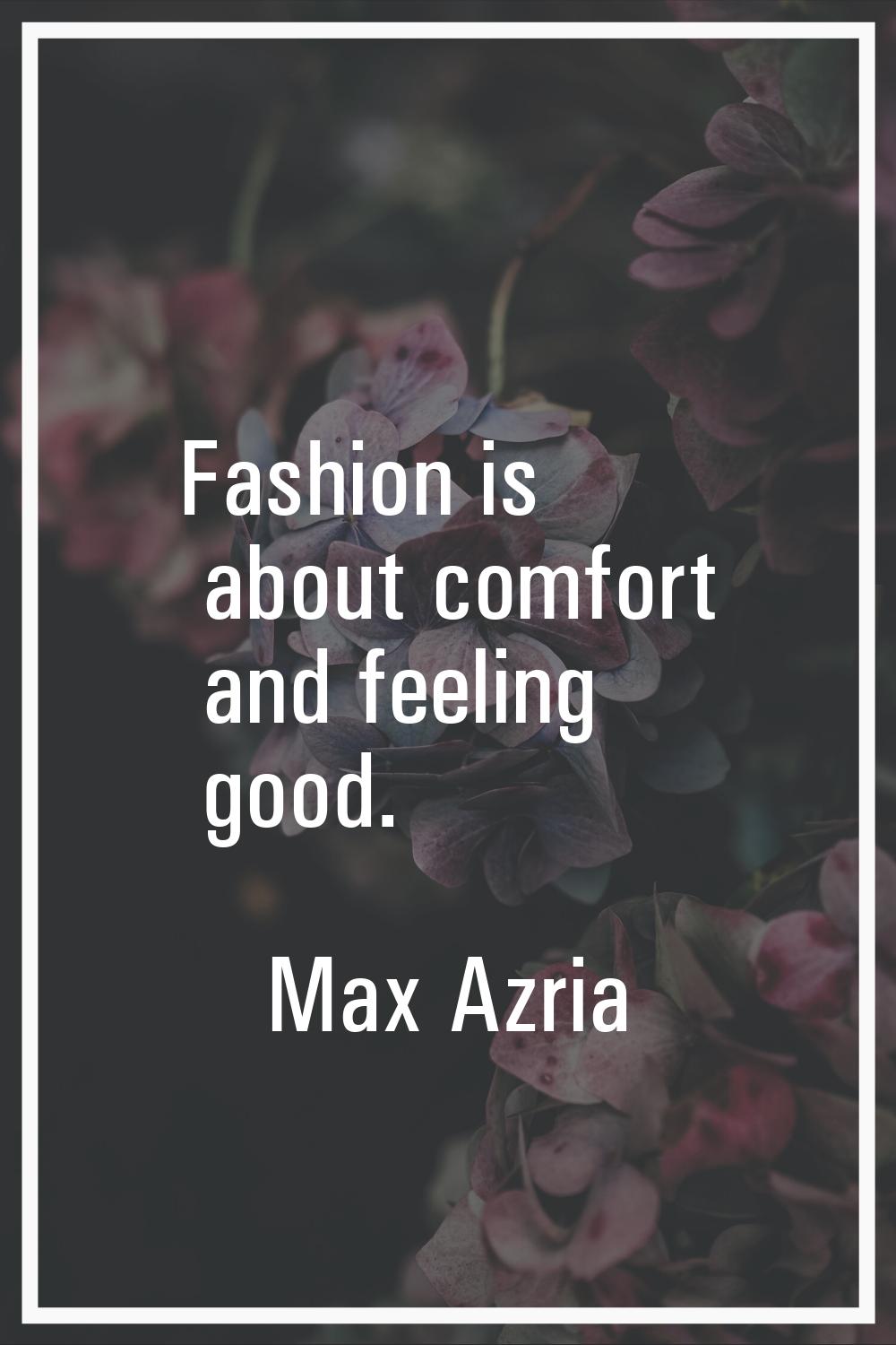Fashion is about comfort and feeling good.