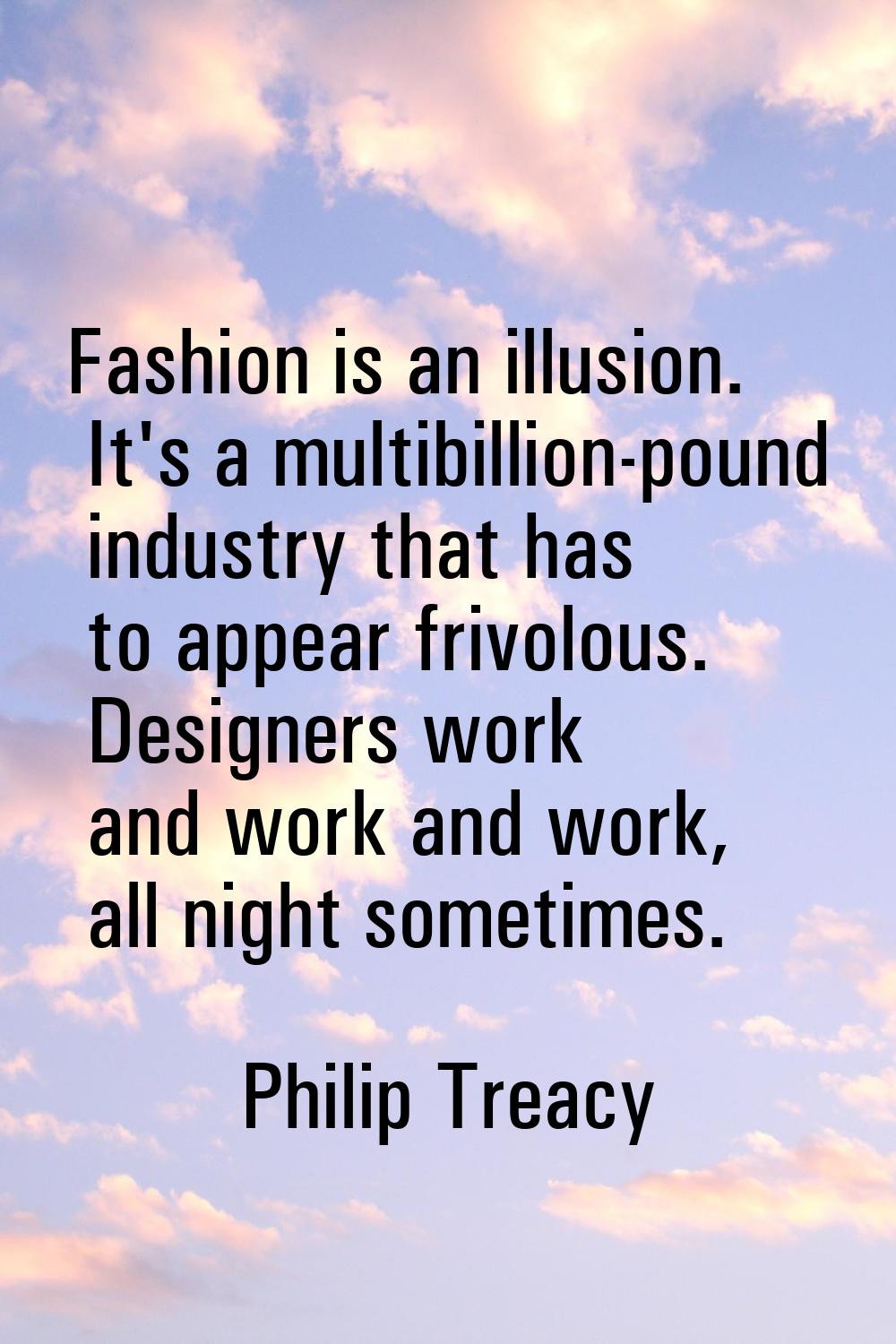 Fashion is an illusion. It's a multibillion-pound industry that has to appear frivolous. Designers 