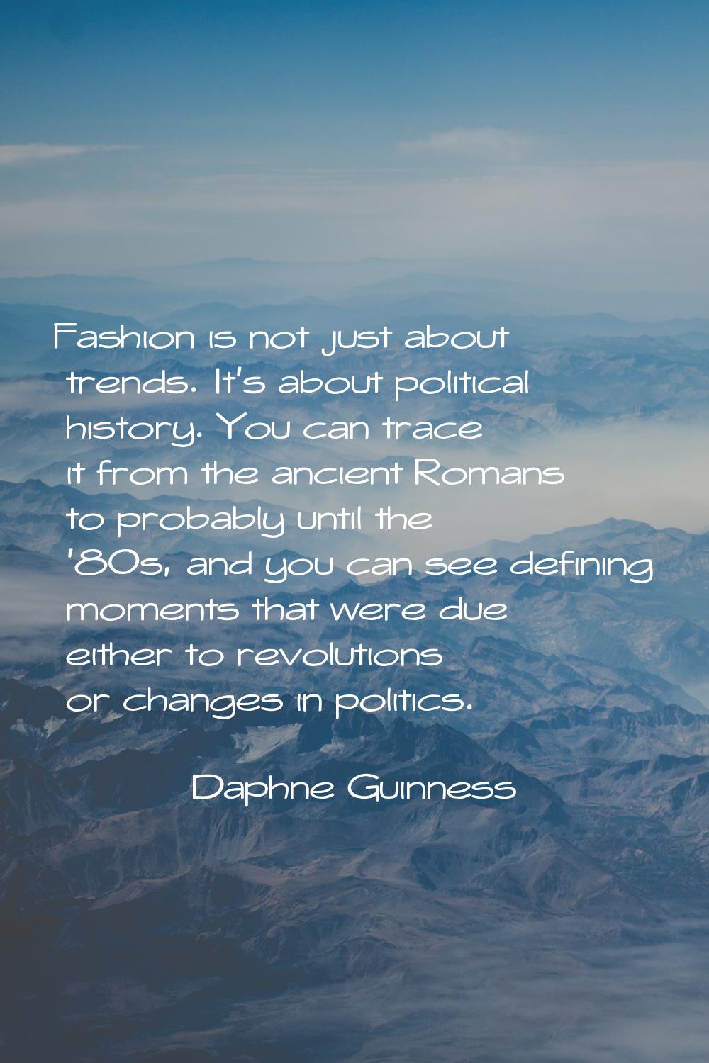 Fashion is not just about trends. It's about political history. You can trace it from the ancient R
