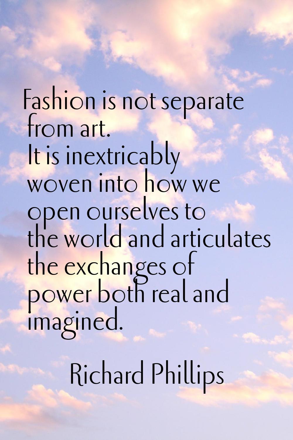 Fashion is not separate from art. It is inextricably woven into how we open ourselves to the world 