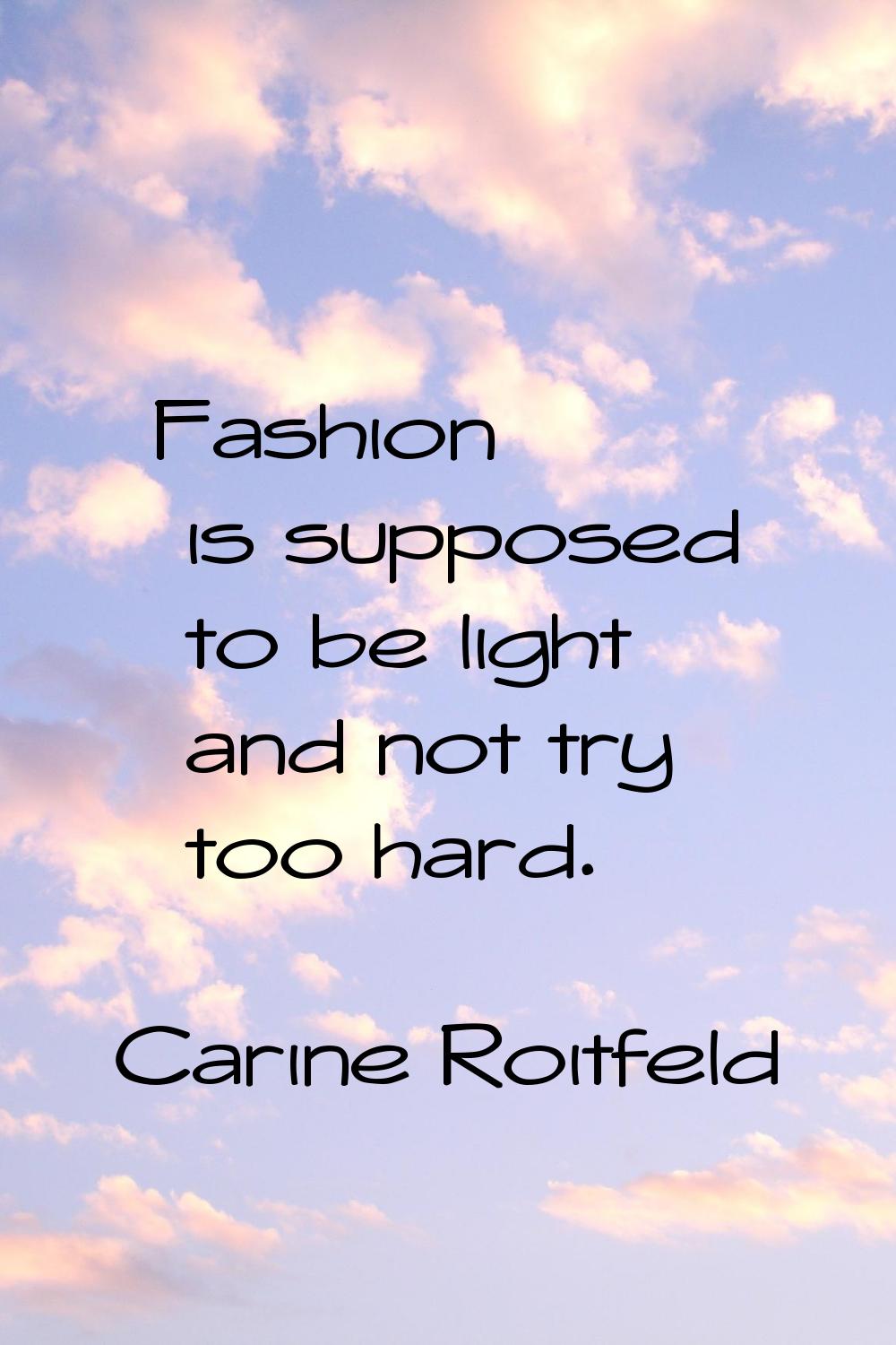Fashion is supposed to be light and not try too hard.
