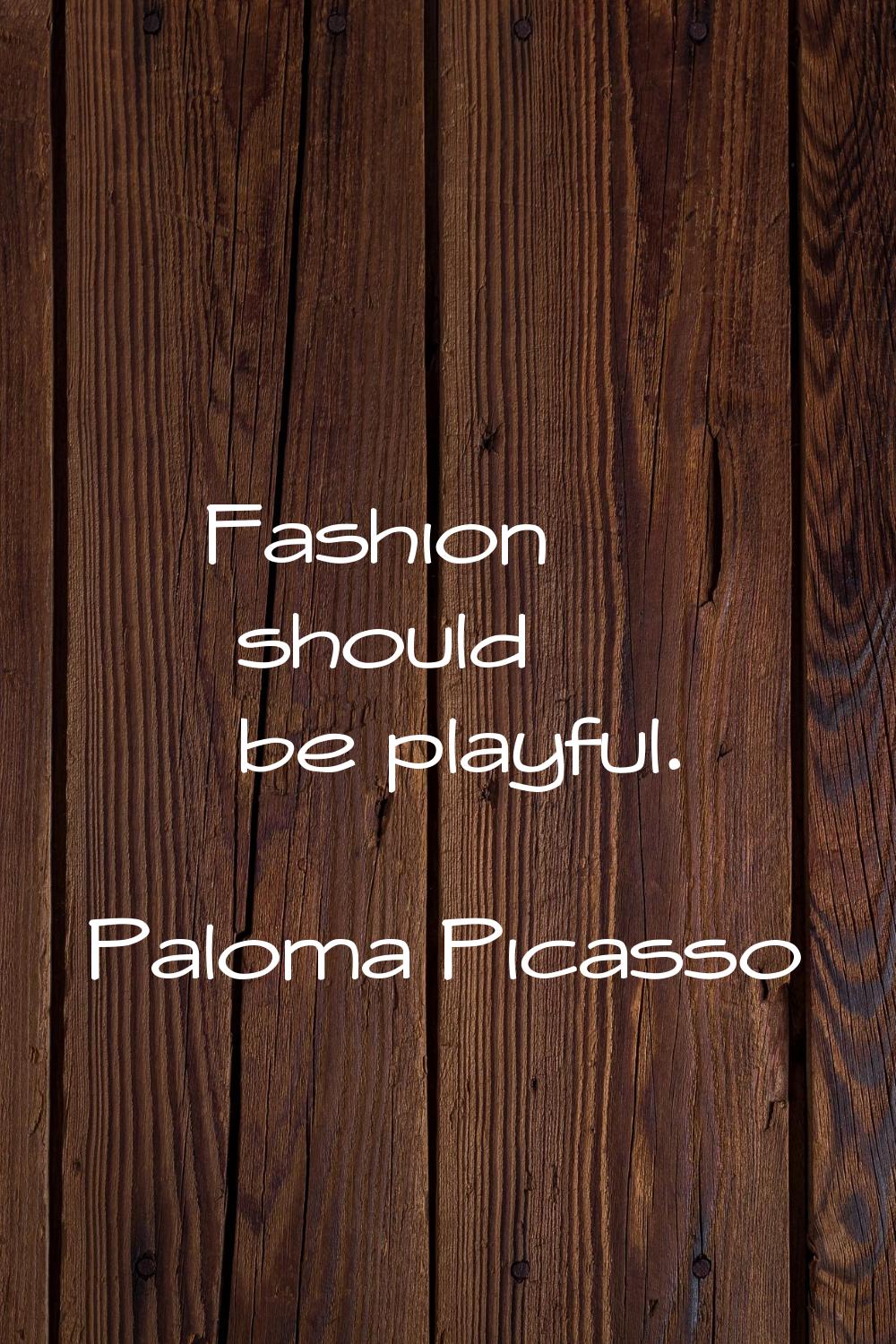 Fashion should be playful.
