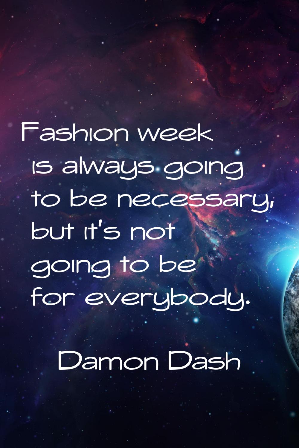 Fashion week is always going to be necessary, but it's not going to be for everybody.