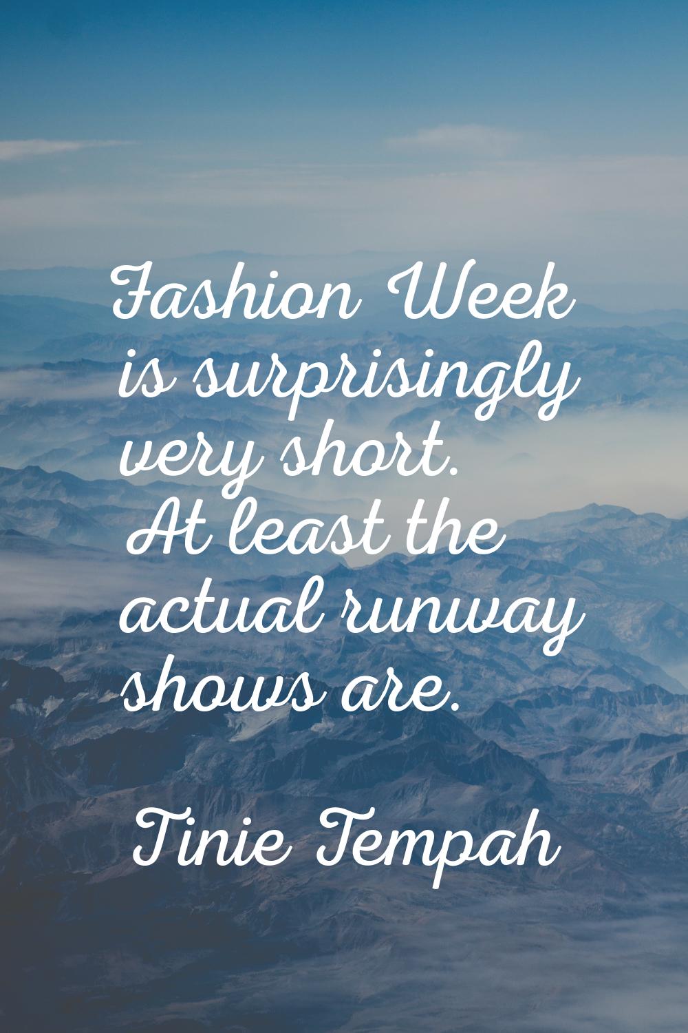 Fashion Week is surprisingly very short. At least the actual runway shows are.