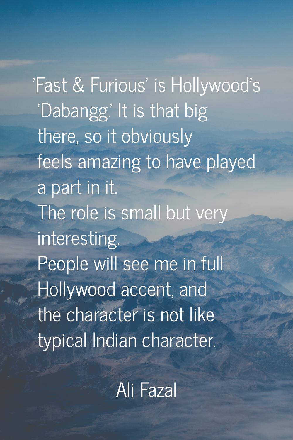 'Fast & Furious' is Hollywood's 'Dabangg.' It is that big there, so it obviously feels amazing to h