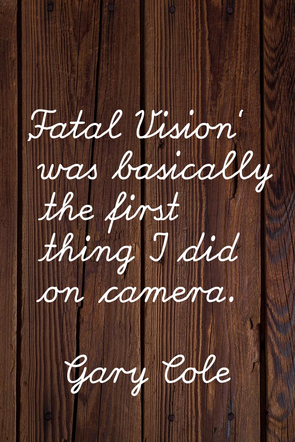 'Fatal Vision' was basically the first thing I did on camera.