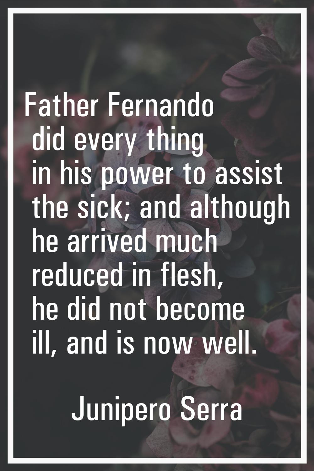 Father Fernando did every thing in his power to assist the sick; and although he arrived much reduc