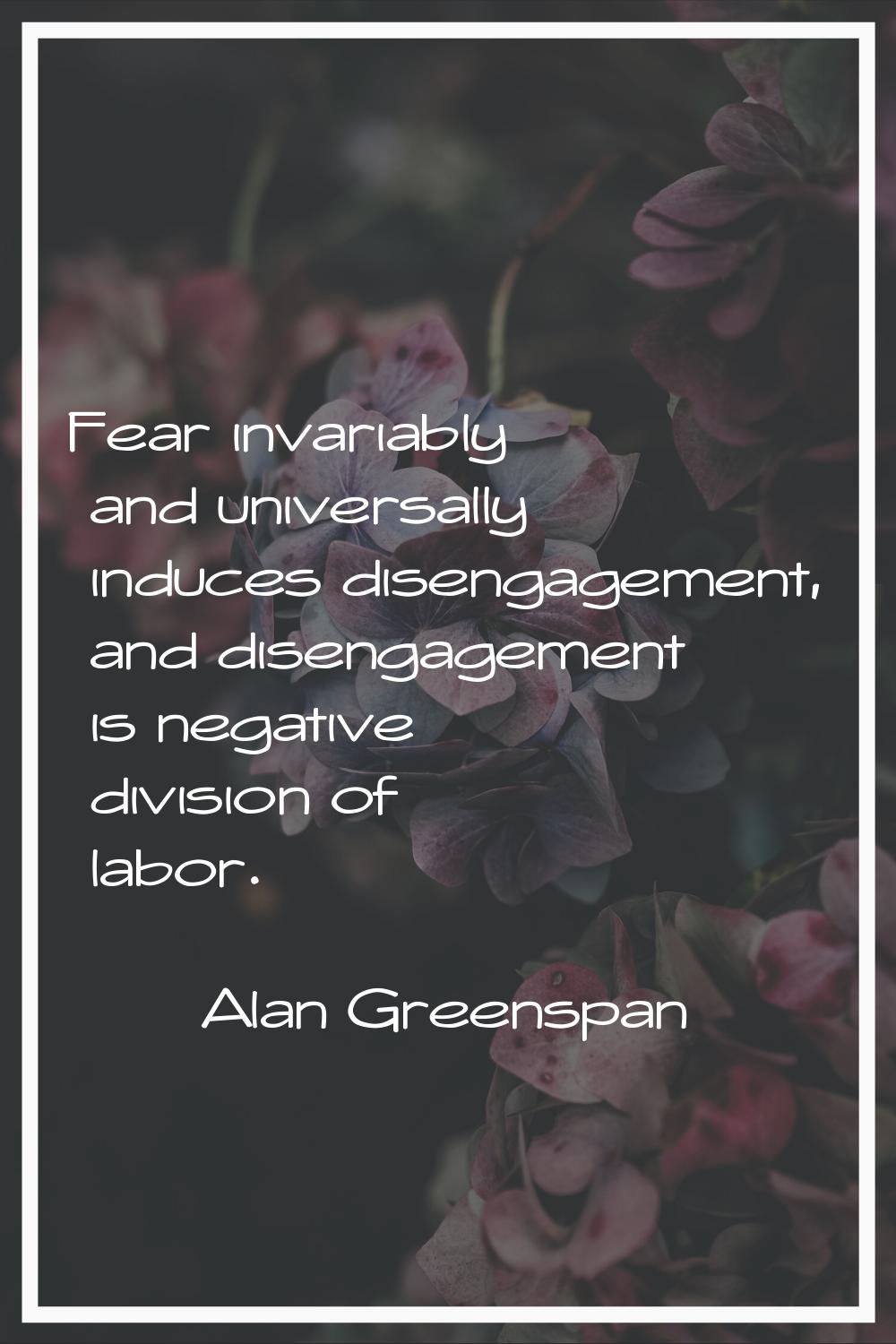Fear invariably and universally induces disengagement, and disengagement is negative division of la