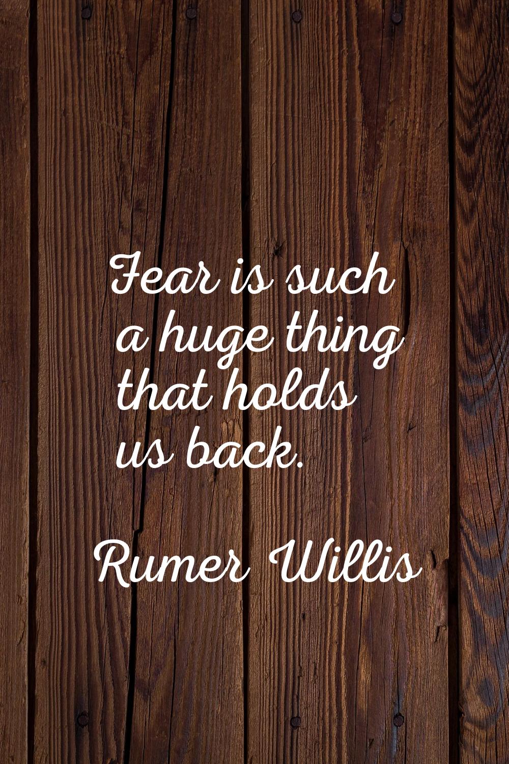 Fear is such a huge thing that holds us back.