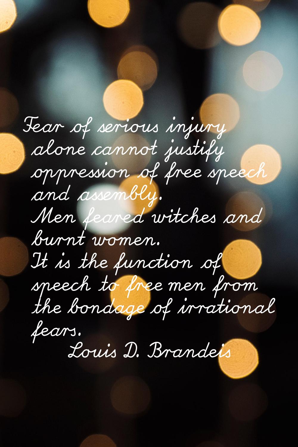 Fear of serious injury alone cannot justify oppression of free speech and assembly. Men feared witc